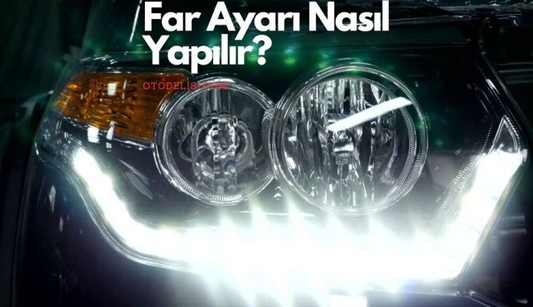 5 Adımda Far Ayarı Nasıl Yapılır: Gece Sürüşü İçin Bilgiler!