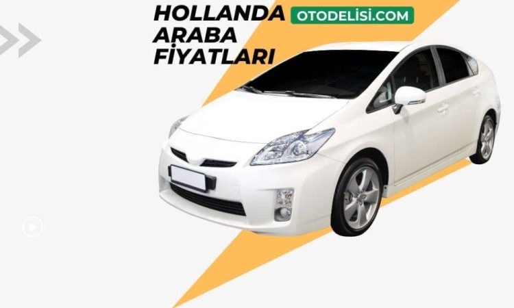 2023 Hollanda Araba Fiyatları Sıfır ve 2. El Araç Piyasası