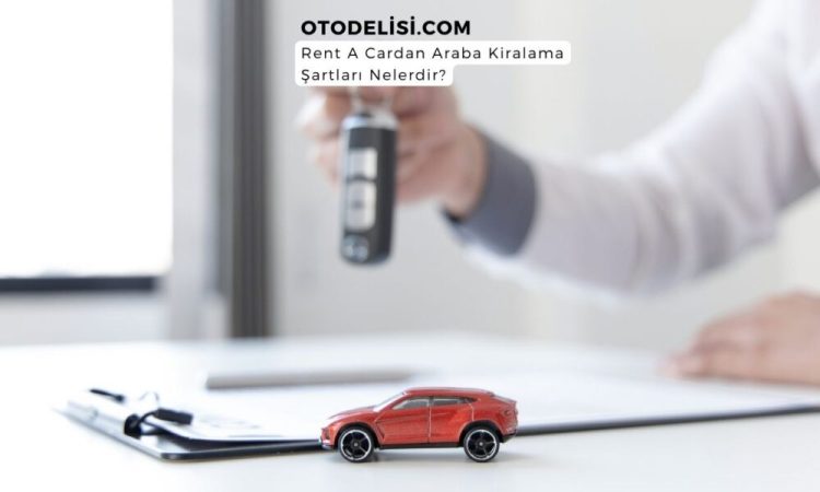 Araba Kiralama Şartları ve Kiralama İçin 5 Temel Koşul!