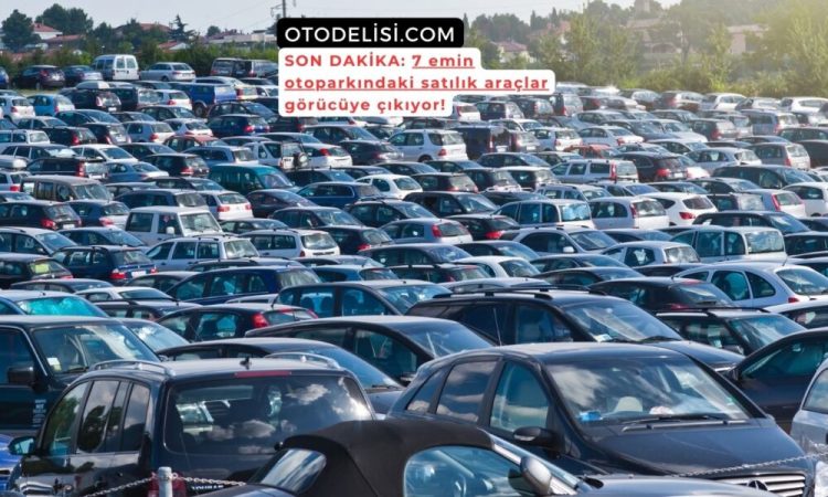 7 emin otopark satılık araçları 700 bin adet satılacak!