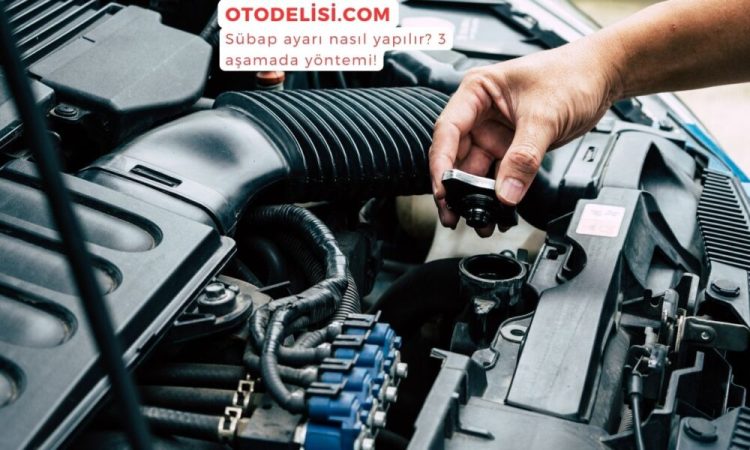 Sübap nedir? 3 aşamada subap ayarı nasıl yapılır?