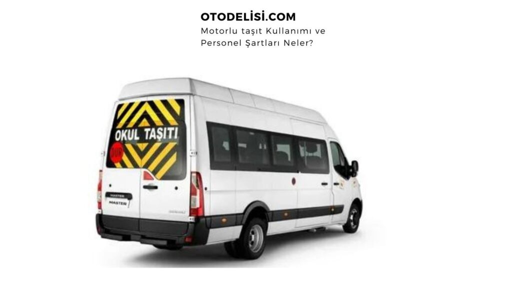 Motorlu taşıt Kullanımı ve Personel Şartları Neler